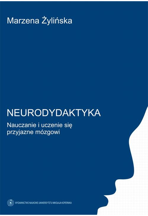 Neurodydaktyka. Nauczanie i uczenie się przyjazne mózgowi