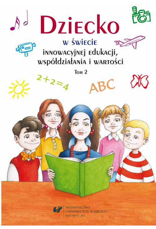 Dziecko w świecie innowacyjnej edukacji, współdziałania i wartości. T. 2