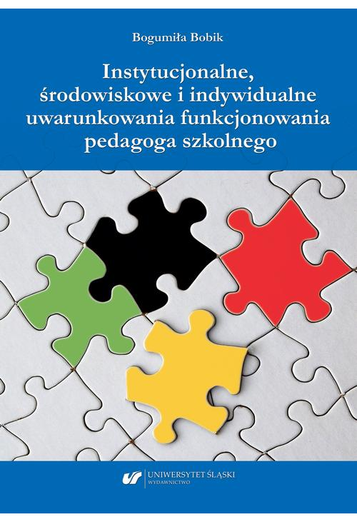 Instytucjonalne, środowiskowe i indywidualne uwarunkowania funkcjonowania pedagoga szkolnego