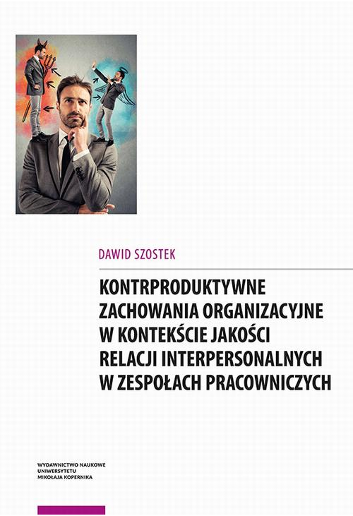 Kontrproduktywne zachowania organizacyjne w kontekście jakości relacji interpersonalnych w zespołach pracowniczych