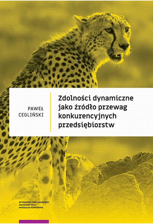 Zdolności dynamiczne jako źródło przewag konkurencyjnych przedsiębiorstw