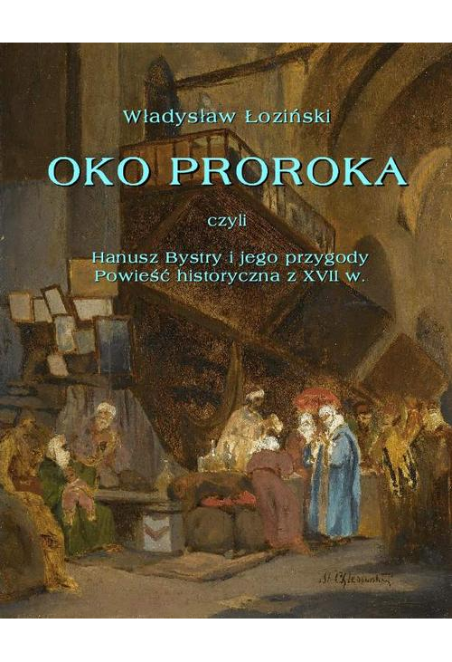 Oko proroka czyli Hanusz Bystry i jego przygody. Powieść przygodowa z XVII w.