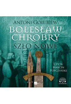 Bolesław Chrobry. Szło nowe