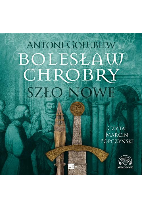 Bolesław Chrobry. Szło nowe