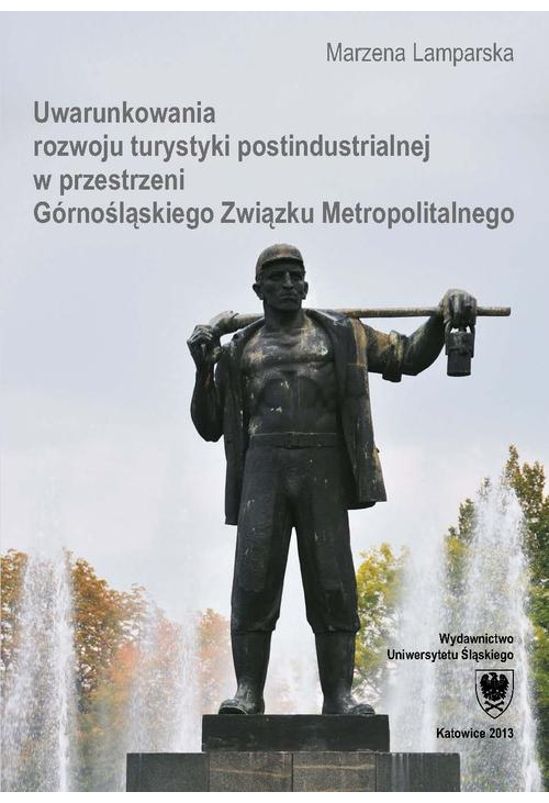 Uwarunkowania rozwoju turystyki postindustrialnej w przestrzeni Górnośląskiego Związku Metropolitalnego