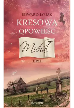 Kresowa opowieść. Tom I:...