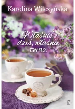 Właśnie dziś, właśnie teraz