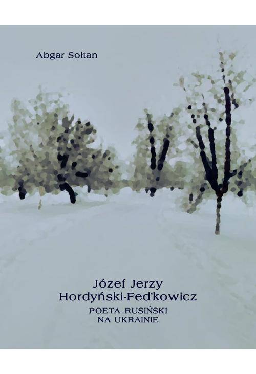 Józef Jerzy Hordyński-Fed’kowicz. Poeta rusiński na Ukrainie