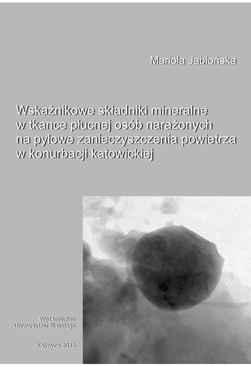 Wskaźnikowe składniki mineralne w tkance płucnej osób narażonych na pyłowe zanieczyszczenia powietrza w konurbacji katowicki...