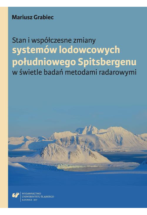 Stan i współczesne zmiany systemów lodowcowych południowego Spitsbergenu. W świetle badań metodami radarowymi