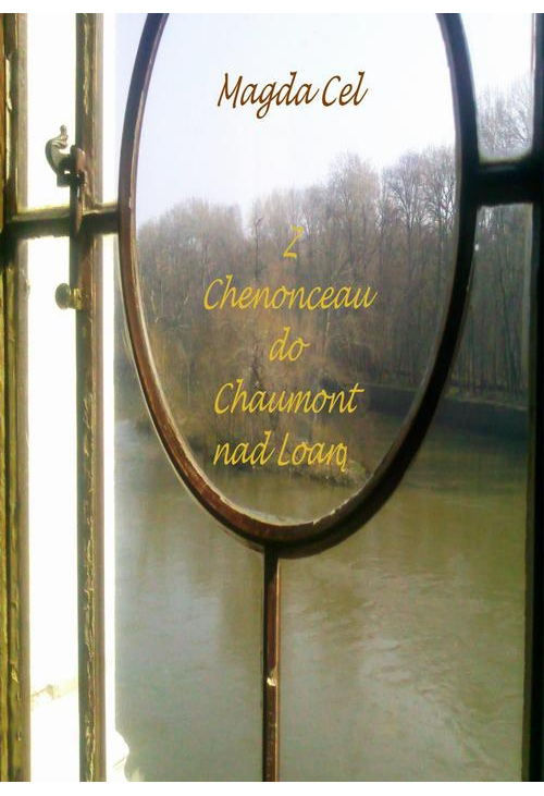 Z Chenonceau do Chaumont nad Loarą Z cyklu - Podróże z Barbarą