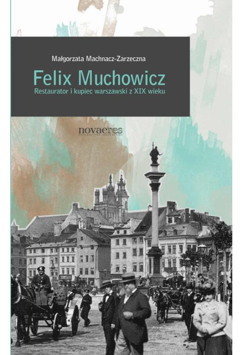 Felix Muchowicz. Kupiec i restaurator warszawski z XIX wieku