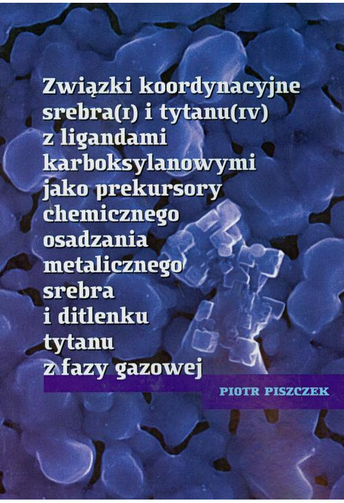 Związki koordynacyjne srebra i tytanu z ligandami karboksylowymi jako prekursory chemicznego osadzania metalicznego srebra i...