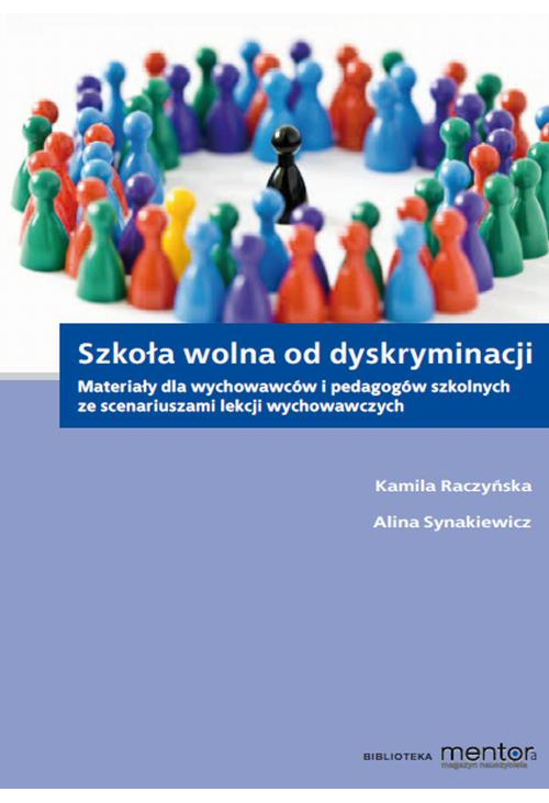 Szkoła wolna od dyskryminacji. Materiały dla wychowawców i pedagogów szkolnych ze scenariuszami lekcji wychowawczych.