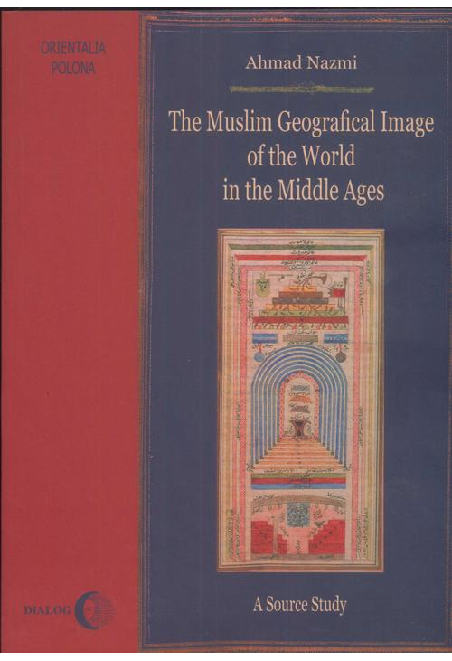 The Muslim Geographical Image of the World in the middle Ages.