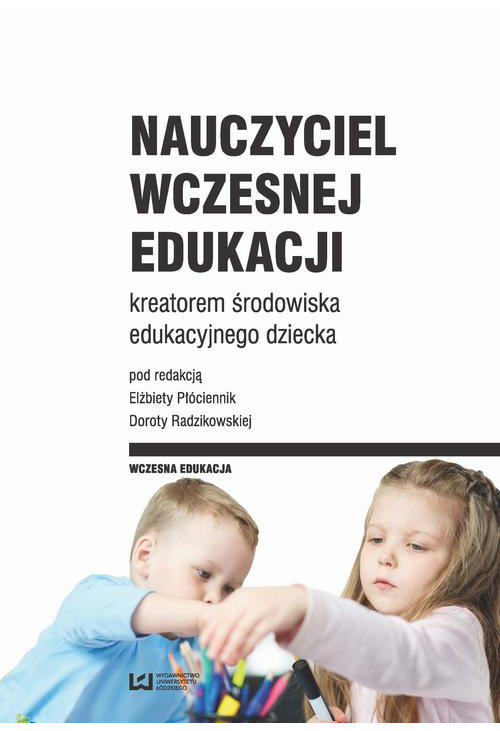 Nauczyciel wczesnej edukacji kreatorem środowiska edukacyjnego dziecka