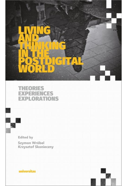 Living and Thinking in the Postdigital World. Theories, Experiences, Explorations