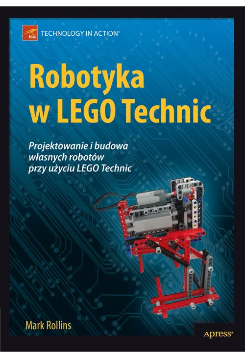 Robotyka w LEGO Technic. Projektowanie i budowa własnych robotów