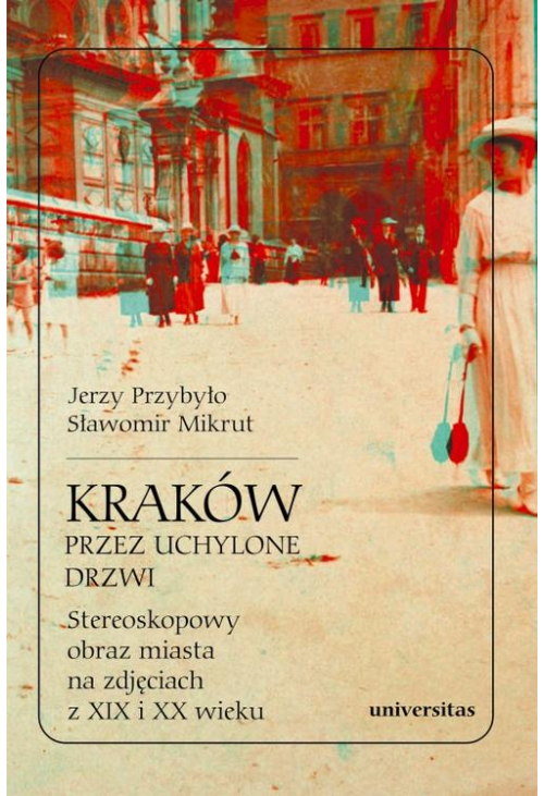 Kraków przez uchylone drzwi Stereoskopowy obraz miasta na zdjęciach z XIX i XX wieku