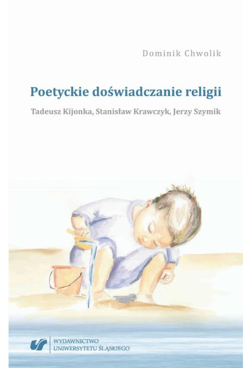 Poetyckie doświadczanie religii. Tadeusz Kijonka, Stanisław Krawczyk, Jerzy Szymik