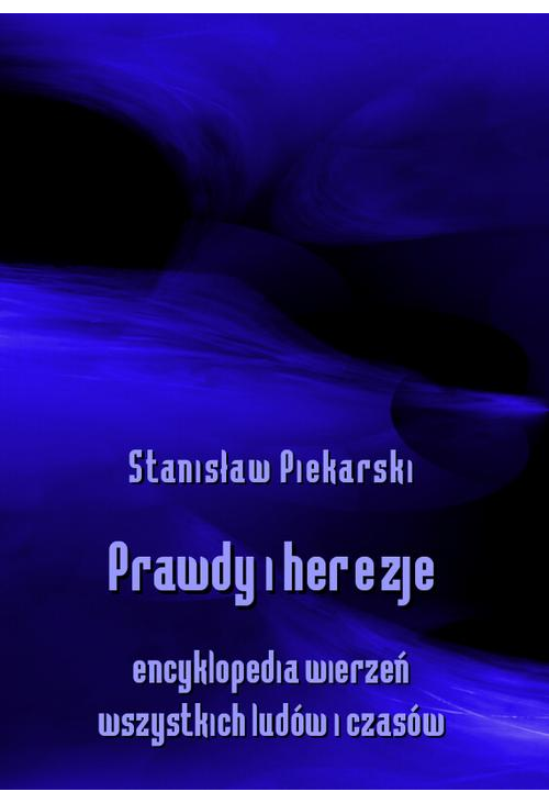 Prawdy i herezje. Encyklopedia wierzeń wszystkich ludów i czasów