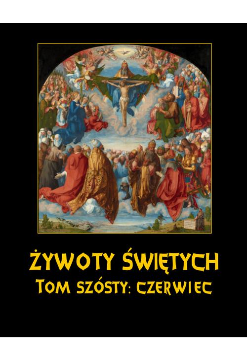 Żywoty Świętych Pańskich. Tom Szósty. Czerwiec