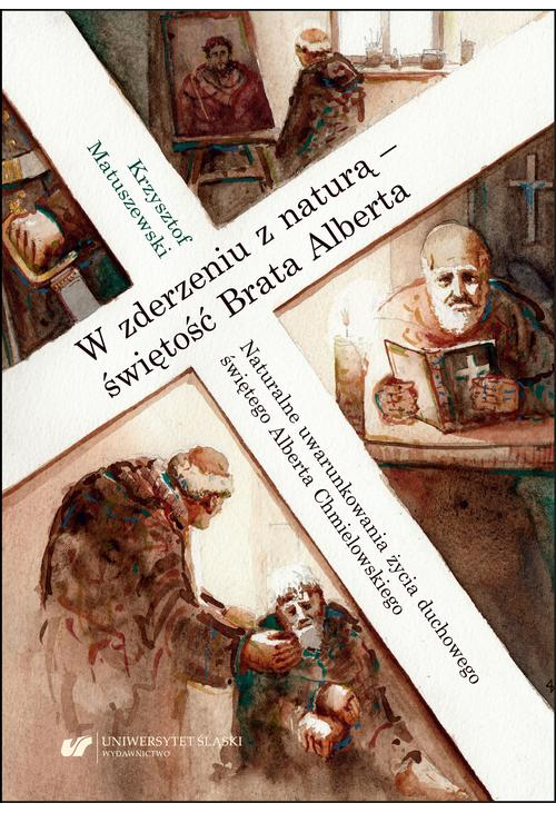 W zderzeniu z naturą – świętość Brata Alberta. Naturalne uwarunkowania życia duchowego świętego Alberta Chmielowskiego...