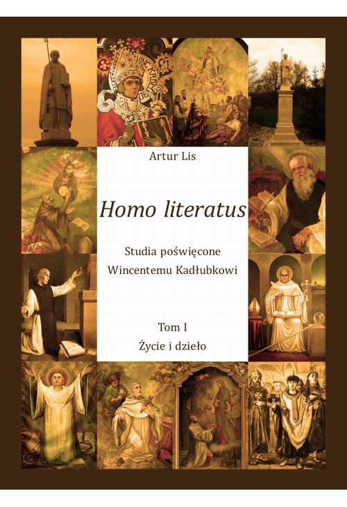 Homo literatus. Studia poświęcone Wincentemu Kadłubkowi. Tom I - Życie i dzieło
