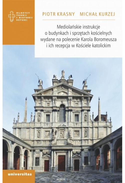 Mediolańskie instrukcje o budynkach i sprzętach kościelnych wydane na polecenie Karola Boromeusza i ich recepcja w Kościele ...