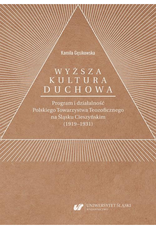 „Wyższa kultura duchowa”. Program i działalność Polskiego Towarzystwa Teozoficznego na Śląsku Cieszyńskim (1919–1931)...