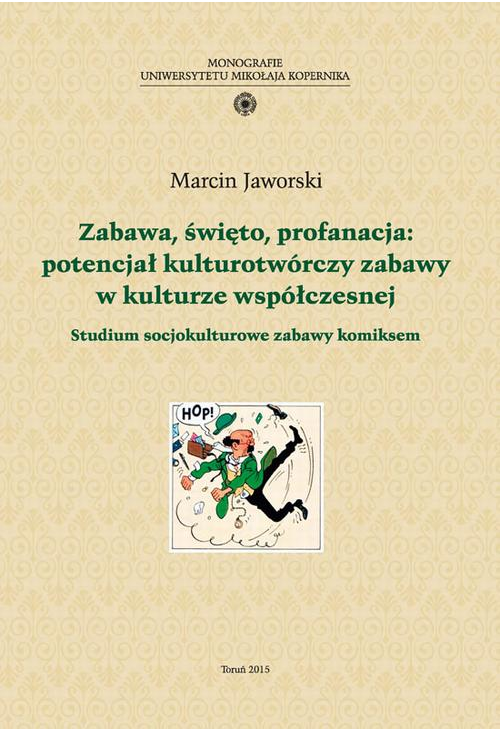 Zabawa, święto, profanacja: potencjał kulturotwórczy zabawy w kulturze współczesnej. Studium socjokulturowe zabawy komiksem...