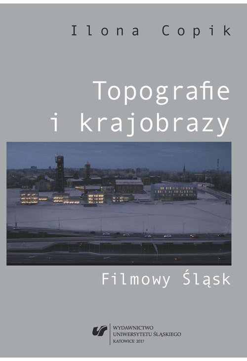 Topografie i krajobrazy. Filmowy Śląsk