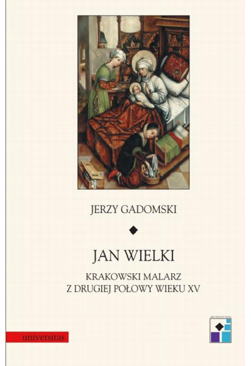 Jan Wielki. Krakowski malarz z drugiej połowy wieku XV