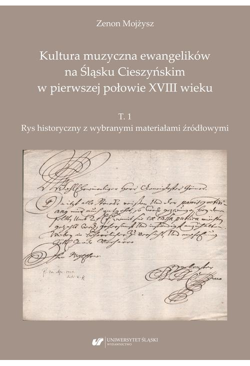 Kultura muzyczna ewangelików na Śląsku Cieszyńskim w pierwszej połowie XVIII wieku. T. 1: Rys historyczny z wybranymi materi...