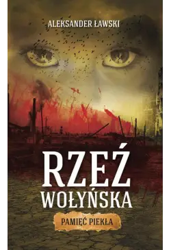 Rzeź wołyńska. Pamięć piekła