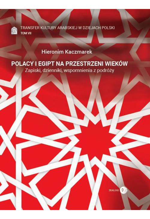 Transfer kultury arabskiej w dziejach Polski - tom VII - Polacy i Egipt na przestrzeni wieków