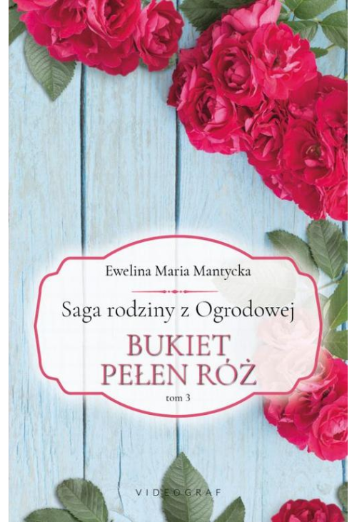 Saga rodziny z Ogrodowej. Tom 3: Bukiet pełen róż