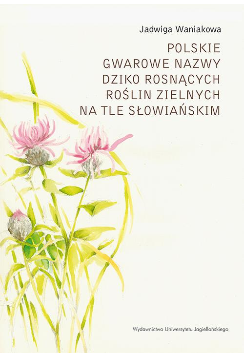 Polskie gwarowe nazwy dziko rosnących roślin zielnych na tle słowiańskim. Zagadnienia ogólne