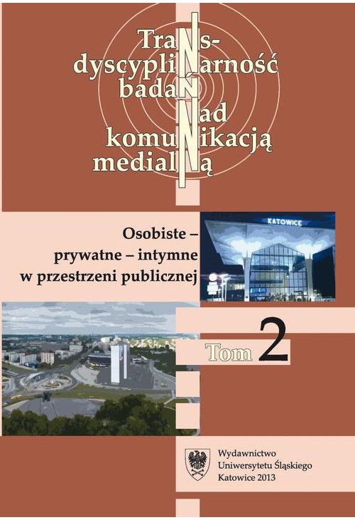 Transdyscyplinarność badań nad komunikacją medialną. T. 2: Osobiste - prywatne - intymne w przestrzeni publicznej