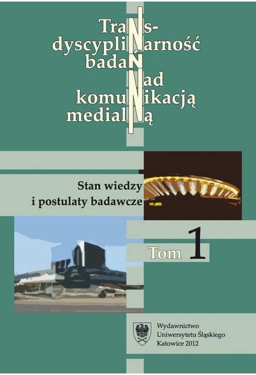 Transdyscyplinarność badań nad komunikacją medialną. T. 1: Stan wiedzy i postulaty badawcze