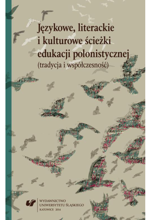 Językowe, literackie i kulturowe ścieżki edukacji polonistycznej (tradycja i współczesność)