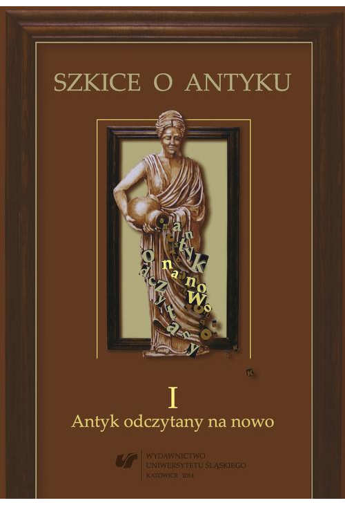 Szkice o antyku. T. 1: Antyk odczytany na nowo