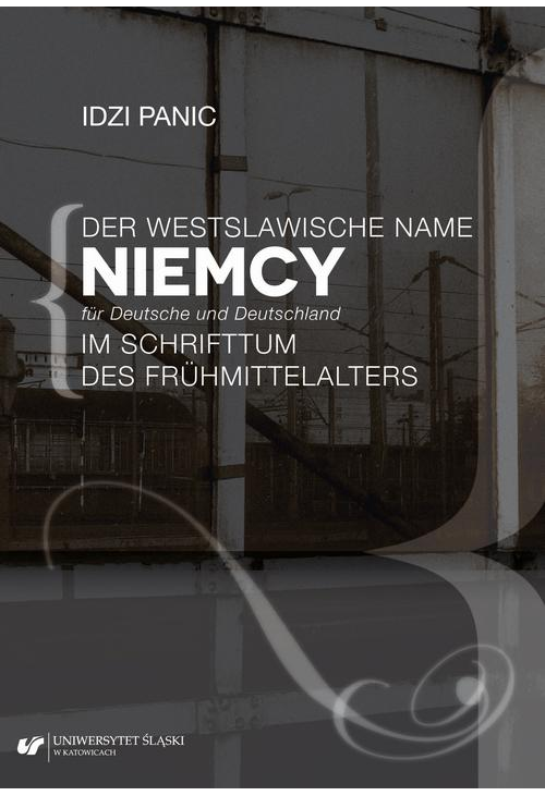 Der Westslawische Name Niemcy für Deutsche und Deutschland im Schrifttum des Frühmittelalters