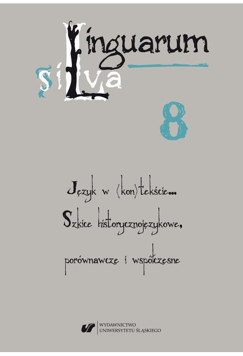 Linguarum silva. T. 8: Język w (kon)tekście… Szkice historycznojęzykowe, porównawcze i współczesne