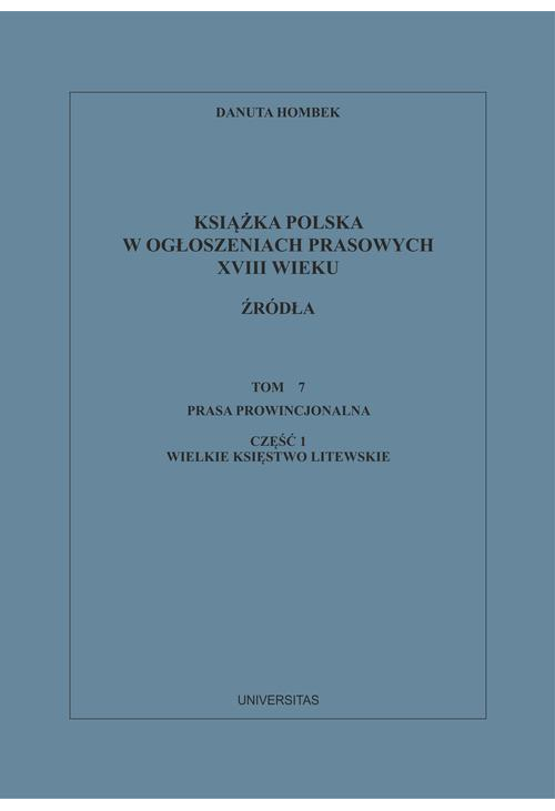 Książka polska w ogłoszeniach prasowych XVIII wieku. Źródła. Tom 7. Prasa prowincjonalna, Część 1. Wielkie Księstwo Litewski...