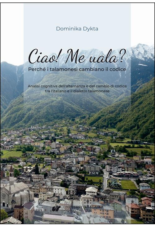 Ciao! Me uala? Perché i talamonesi cambiano il codice. Analisi cognitiva dell'alternanza e del cambio di codice tra l'italia...