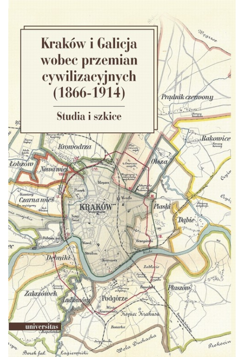 Kraków i Galicja wobec przemian cywilizacyjnych 1866-1914