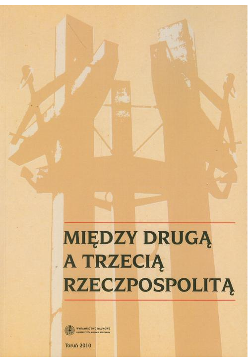 Między Drugą a Trzecią Rzeczpospolitą. Studia i materiały z najnowszej historii Polski i powszechnej dedykowane Profesorowi ...