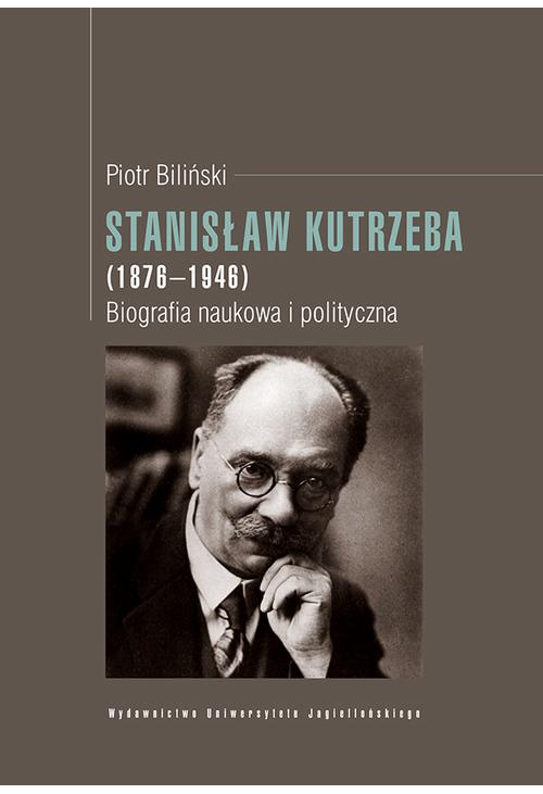 Stanisław Kutrzeba (1876-1946). Biografia naukowa i polityczna