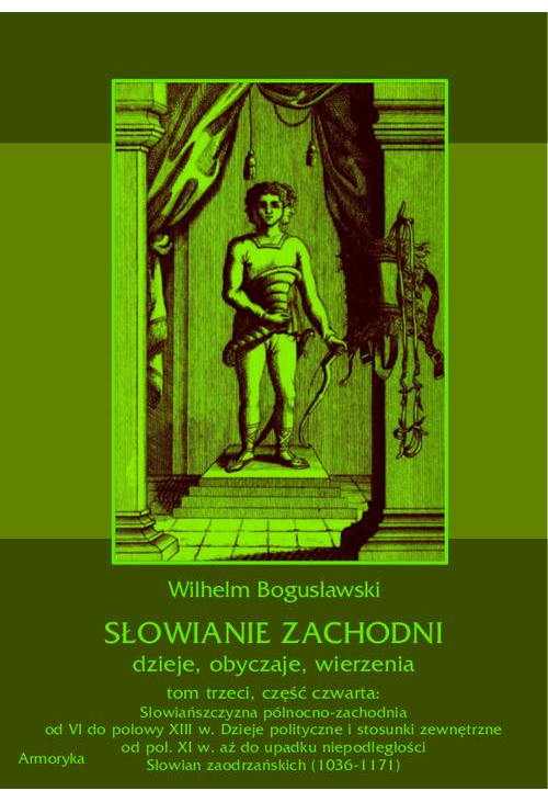 Słowianie Zachodni: dzieje, obyczaje, wierzenia, tom trzeci, część czwarta: Słowiańszczyzna północno-zachodnia od VI do poło...